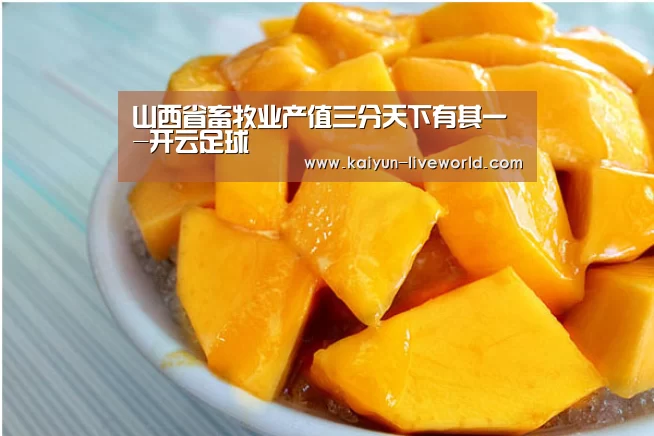 山西省畜牧业产值三分天下有其一-开云足球(图1) 开云体育